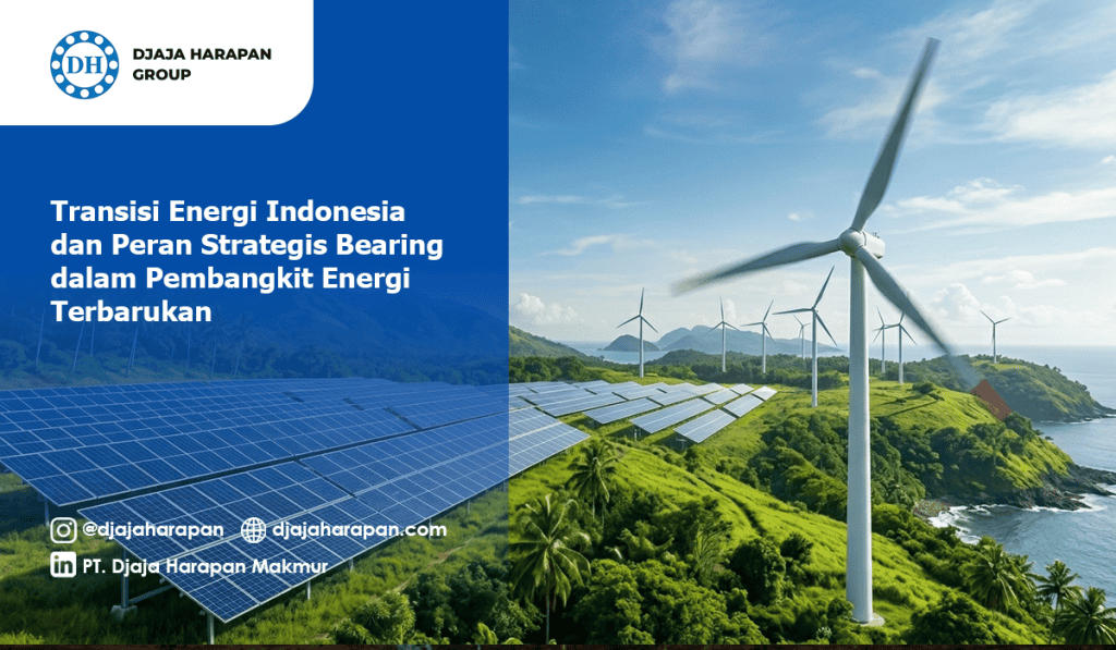 Transisi energi Indonesia dengan pembangkit energi terbarukan berupa turbin angin dan panel surya serta peran bearing industri dalam mendukung efisiensi energi.