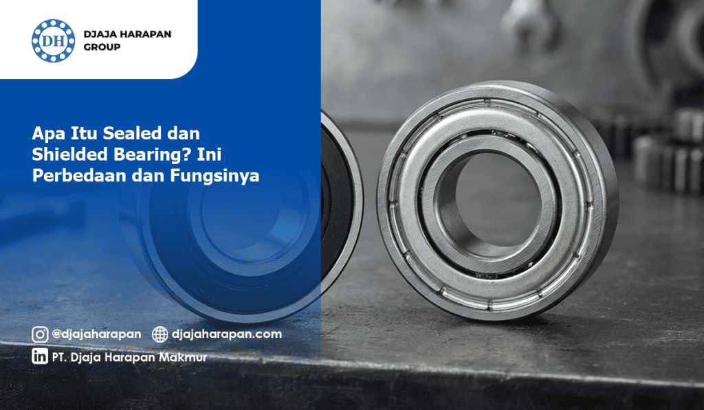 Perbandingan fisik sealed bearing (segel karet) dan shielded bearing (pelindung logam) dari Djaja Harapan Group.