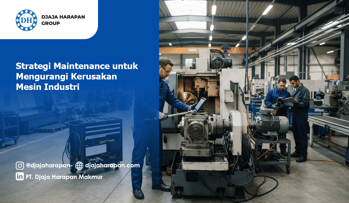 Strategi maintenance dan perawatan mesin industri untuk mengurangi risiko kerusakan oleh teknisi Djaja Harapan Group.