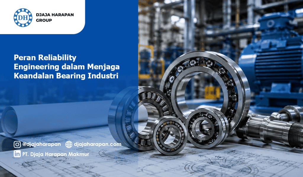 Peran reliability engineering dalam menjaga keandalan bearing industri oleh Djaja Harapan Group
