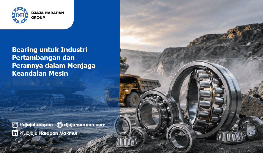 Berbagai jenis bearing industri berkualitas tinggi untuk mesin pertambangan dan alat berat dari Djaja Harapan Group.