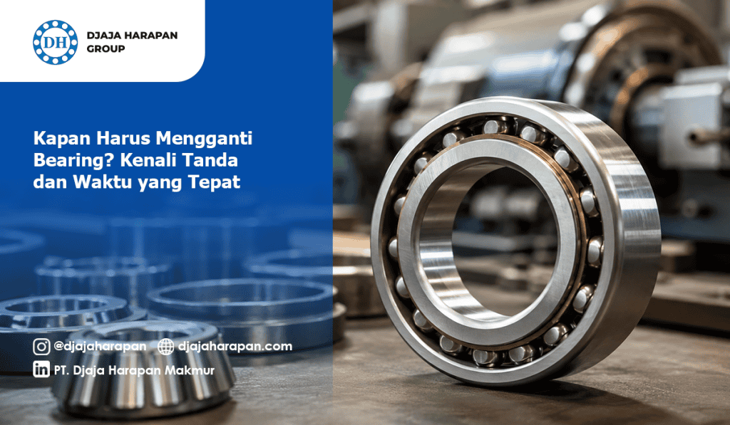 Kapan Harus Mengganti Bearing Kenali Tanda dan Waktu yang Tepat oleh Djaja Harapan Group