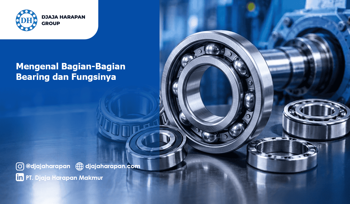 Ilustrasi berbagai jenis bearing mesin industri dengan teks Mengenal Bagian-Bagian Bearing dan Fungsinya dari Djaja Harapan Group
